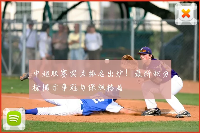 中超联赛实力排名出炉！最新积分榜揭示争冠与保级格局