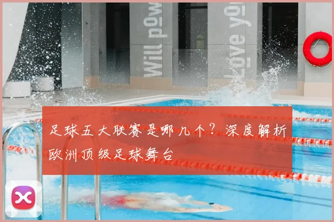 足球五大联赛是哪几个？深度解析欧洲顶级足球舞台