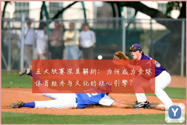 五大联赛深度解析：为何成为全球体育经济与文化的核心引擎？