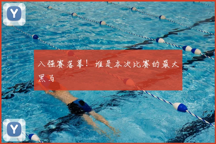 八强赛落幕！谁是本次比赛的最大黑马