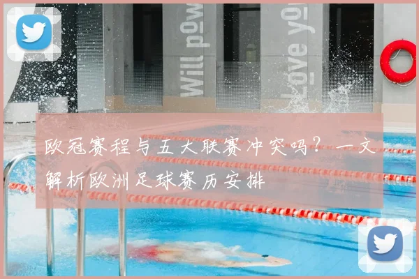 欧冠赛程与五大联赛冲突吗？一文解析欧洲足球赛历安排